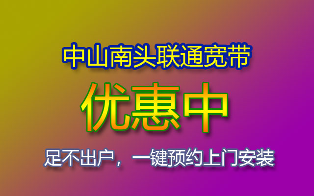 中山联通宽带套餐资费 南头宽带报装 全中山免费上门办理