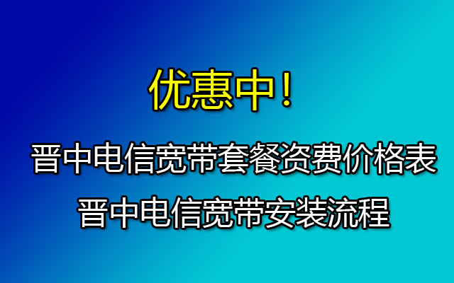 晋中电信宽带套餐价格表资费-晋中电信宽带预约报装处