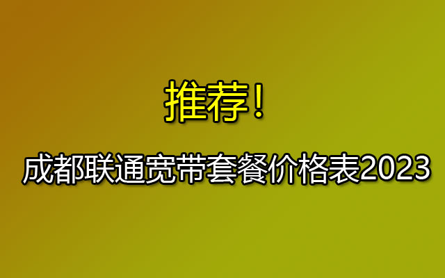 成都联通宽带套餐价格表2023