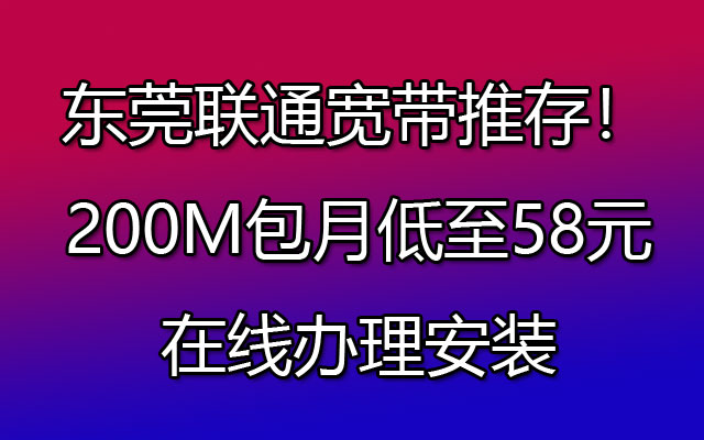 推存！东莞联通宽带200M包月低至58元在线办理安装